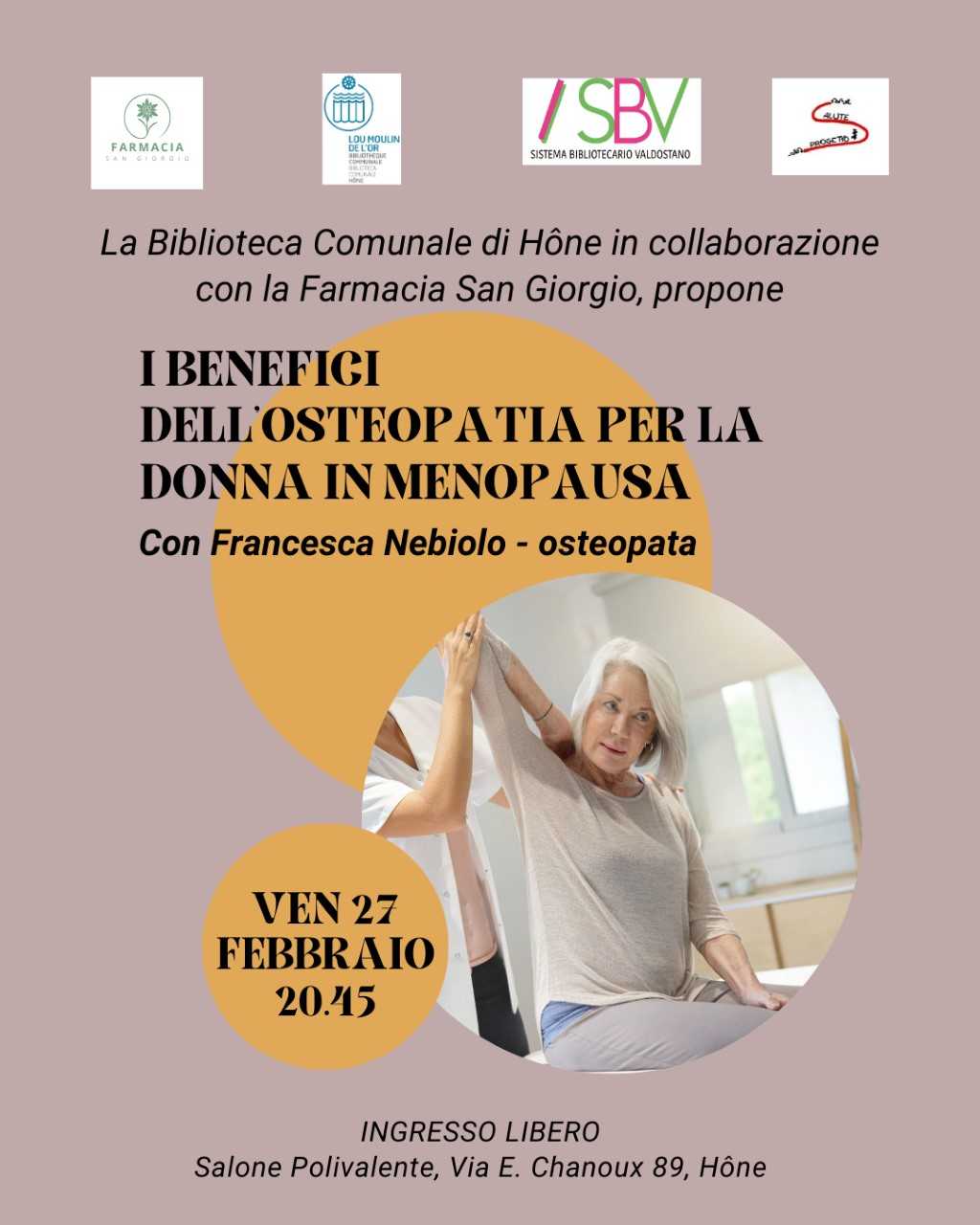 La biblioteca comunale in collaborazione con la Farmacia San Giorgio propone
I benefici dell'osteopatia per la donna in menopausa
con Francesca Nebiolo - osteopata
Venerdì 27 febbraio 20.45
Ingresso libero
Salone Polivalente via E. Chanoux, 89 Hône