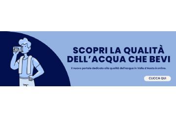 Scopri la qualità dell'acqua che bevi.
Il nuovo portale dedicato alla qualità dell’acqua in Valle d’Aosta